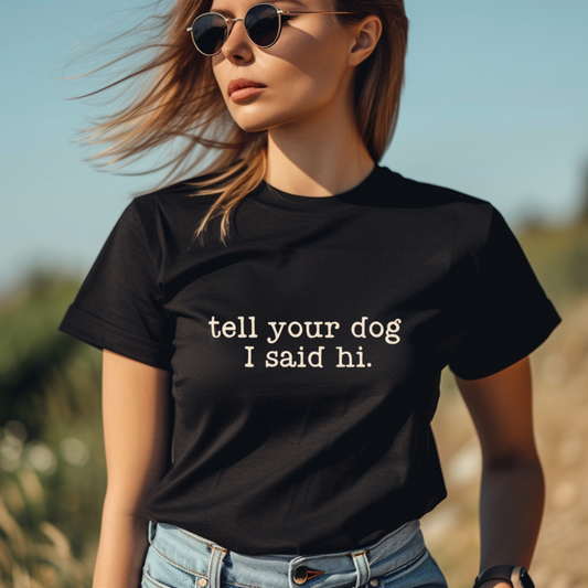 Tell Your Dog I Said Hi / Comfort Colors / Unisex / T-Shirt